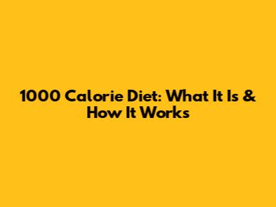 1000 Calorie Diet: What It Is & How It Works