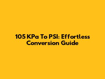 105 KPa To PSI: Effortless Conversion Guide