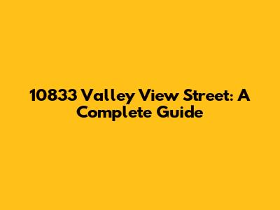 10833 Valley View Street: A Complete Guide