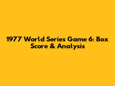 1977 World Series Game 6: Box Score & Analysis