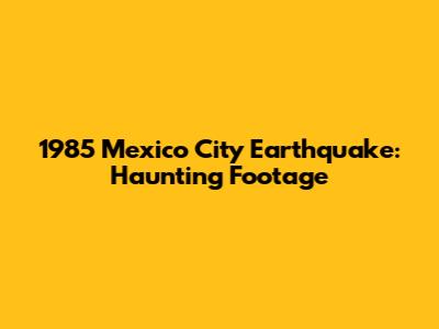 1985 Mexico City Earthquake: Haunting Footage