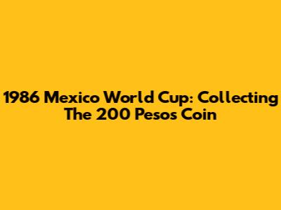 1986 Mexico World Cup: Collecting The 200 Pesos Coin