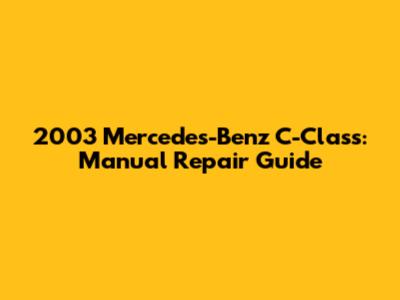 2003 Mercedes-Benz C-Class: Manual Repair Guide