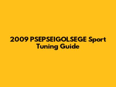 2009 PSEPSEIGOLSEGE Sport Tuning Guide