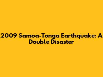 2009 Samoa-Tonga Earthquake: A Double Disaster