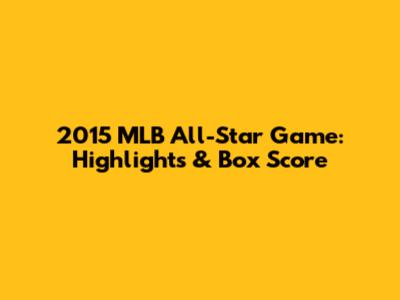 2015 MLB All-Star Game: Highlights & Box Score