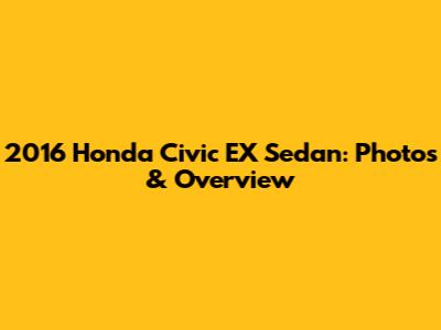 2016 Honda Civic EX Sedan: Photos & Overview