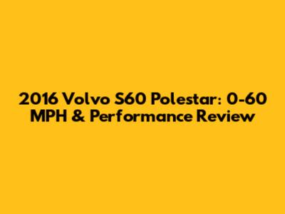 2016 Volvo S60 Polestar: 0-60 MPH & Performance Review