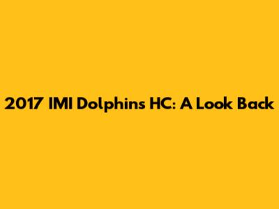 2017 IMI Dolphins HC: A Look Back