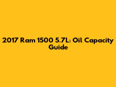 2017 Ram 1500 5.7L: Oil Capacity Guide