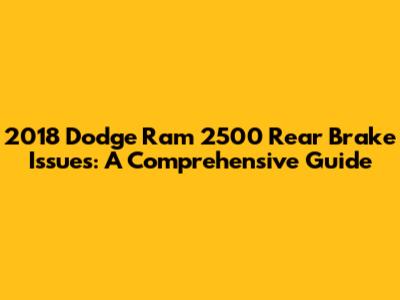 2018 Dodge Ram 2500 Rear Brake Issues: A Comprehensive Guide