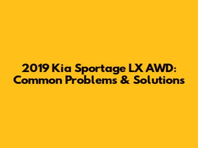 2019 Kia Sportage LX AWD: Common Problems & Solutions