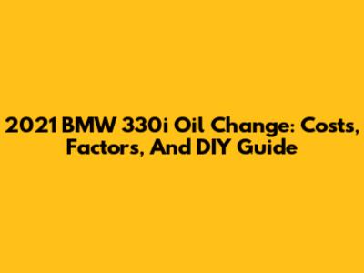 2021 BMW 330i Oil Change: Costs, Factors, And DIY Guide