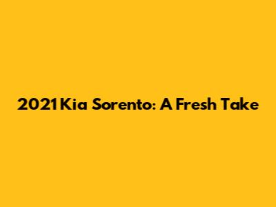 2021 Kia Sorento: A Fresh Take