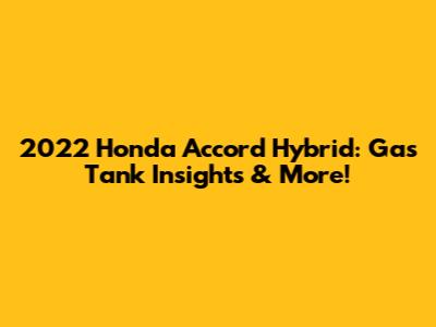 2022 Honda Accord Hybrid: Gas Tank Insights & More!