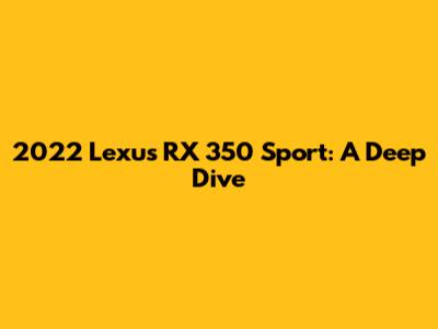 2022 Lexus RX 350 Sport: A Deep Dive