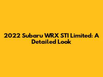 2022 Subaru WRX STI Limited: A Detailed Look