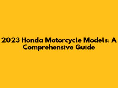 2023 Honda Motorcycle Models: A Comprehensive Guide