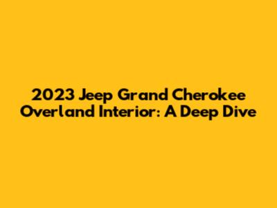2023 Jeep Grand Cherokee Overland Interior: A Deep Dive