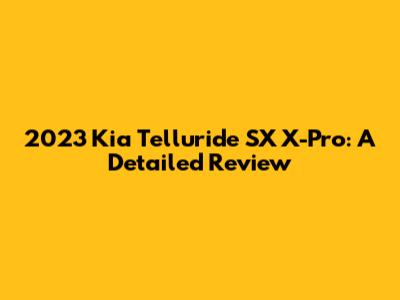2023 Kia Telluride SX X-Pro: A Detailed Review