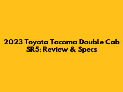 2023 Toyota Tacoma Double Cab SR5: Review & Specs
