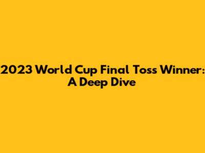 2023 World Cup Final Toss Winner: A Deep Dive