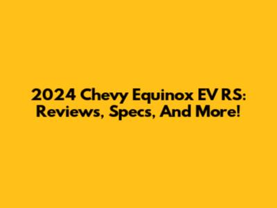 2024 Chevy Equinox EV RS: Reviews, Specs, And More!