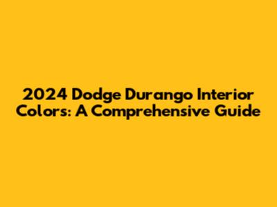 2024 Dodge Durango Interior Colors: A Comprehensive Guide