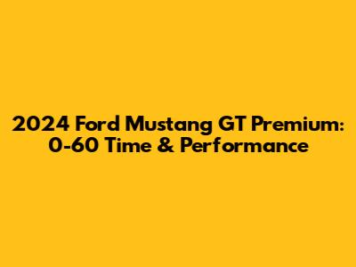 2024 Ford Mustang GT Premium: 0-60 Time & Performance