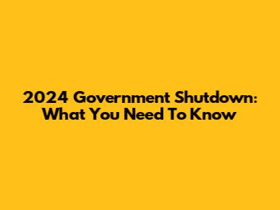 2024 Government Shutdown: What You Need To Know