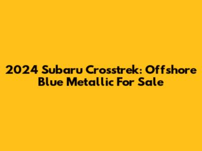 2024 Subaru Crosstrek: Offshore Blue Metallic For Sale