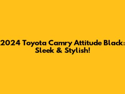 2024 Toyota Camry Attitude Black: Sleek & Stylish!