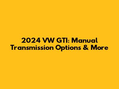 2024 VW GTI: Manual Transmission Options & More