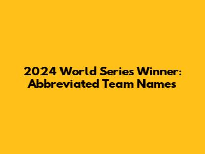 2024 World Series Winner: Abbreviated Team Names
