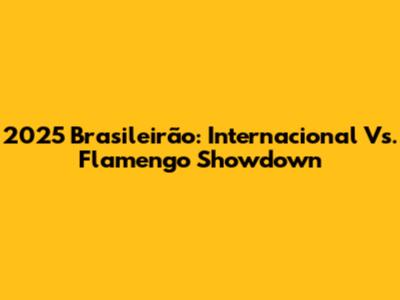 2025 Brasileirão: Internacional Vs. Flamengo Showdown