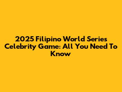 2025 Filipino World Series Celebrity Game: All You Need To Know