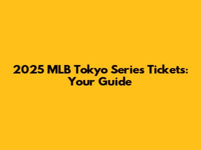 2025 MLB Tokyo Series Tickets: Your Guide