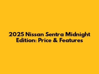 2025 Nissan Sentra Midnight Edition: Price & Features