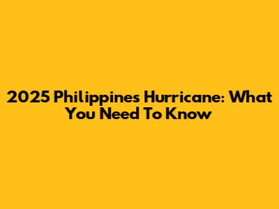 2025 Philippines Hurricane: What You Need To Know