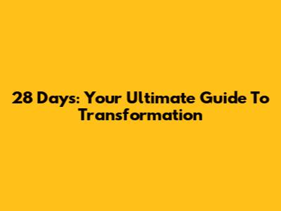 28 Days: Your Ultimate Guide To Transformation