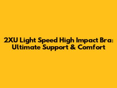 2XU Light Speed High Impact Bra: Ultimate Support & Comfort