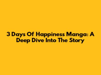 3 Days Of Happiness Manga: A Deep Dive Into The Story