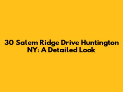 30 Salem Ridge Drive Huntington NY: A Detailed Look