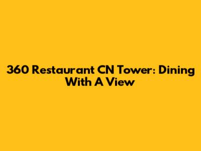360 Restaurant CN Tower: Dining With A View