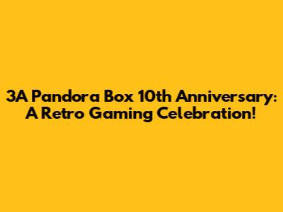 3A Pandora Box 10th Anniversary: A Retro Gaming Celebration!