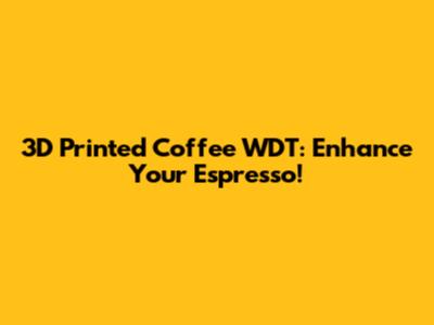 3D Printed Coffee WDT: Enhance Your Espresso!
