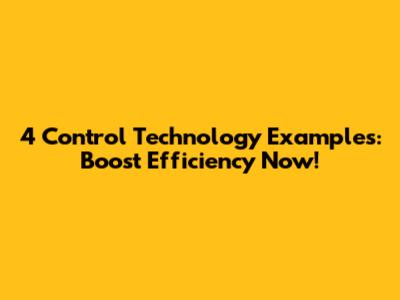 4 Control Technology Examples: Boost Efficiency Now!