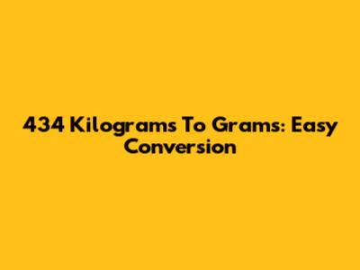 434 Kilograms To Grams: Easy Conversion