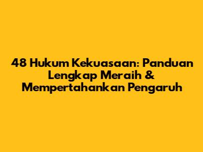 48 Hukum Kekuasaan: Panduan Lengkap Meraih & Mempertahankan Pengaruh