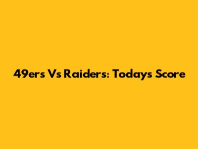 49ers Vs Raiders: Today's Score